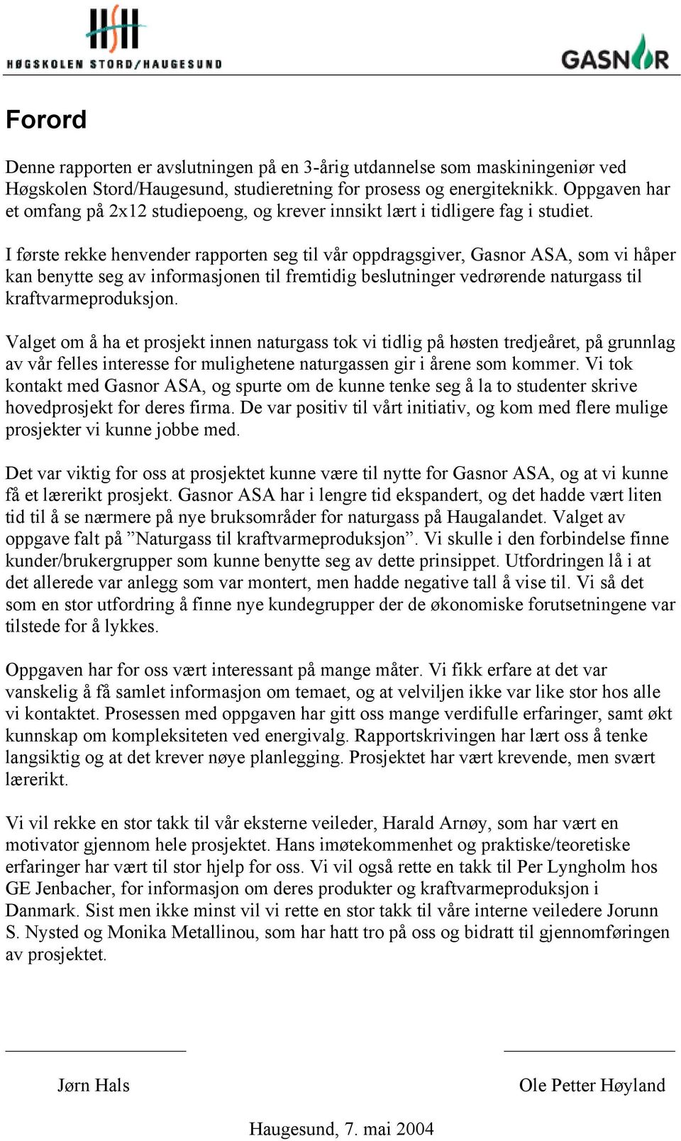 I første rekke henvender rapporten seg til vår oppdragsgiver, Gasnor ASA, som vi håper kan benytte seg av informasjonen til fremtidig beslutninger vedrørende naturgass til kraftvarmeproduksjon.