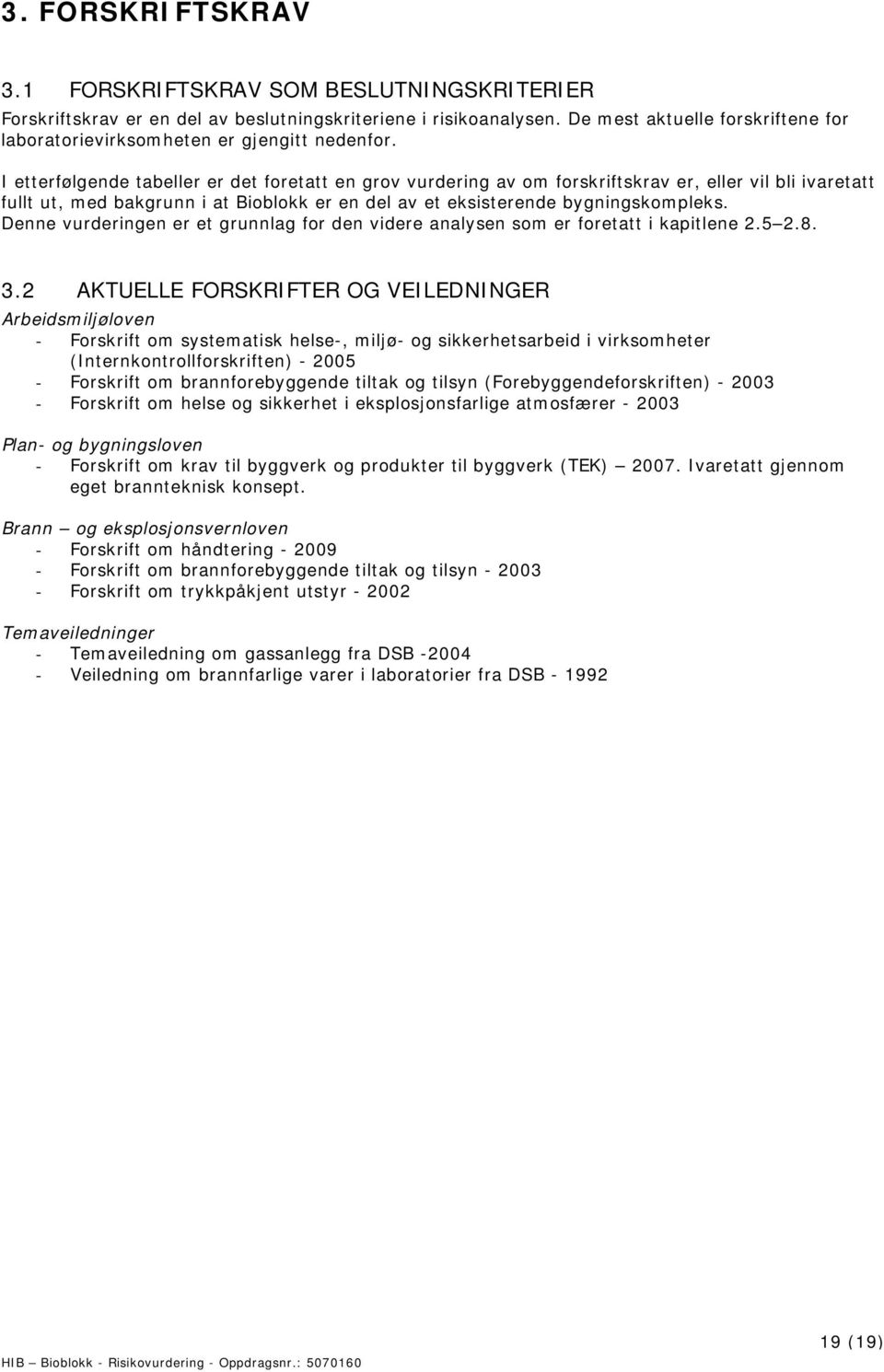 I etterfølgende tabeller er det foretatt en grov vurdering av om forskriftskrav er, eller vil bli ivaretatt fullt ut, med bakgrunn i at Bioblokk er en del av et eksisterende bygningskompleks.