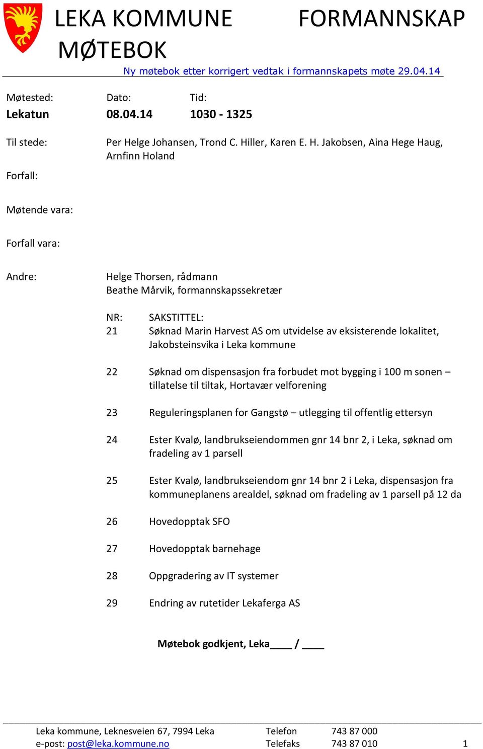 Jakobsen, Aina Hege Haug, Arnfinn Holand Møtende vara: Forfall vara: Andre: Helge Thorsen, rådmann Beathe Mårvik, formannskapssekretær NR: 21 22 23 24 25 26 27 28 29 SAKSTITTEL: Søknad Marin Harvest