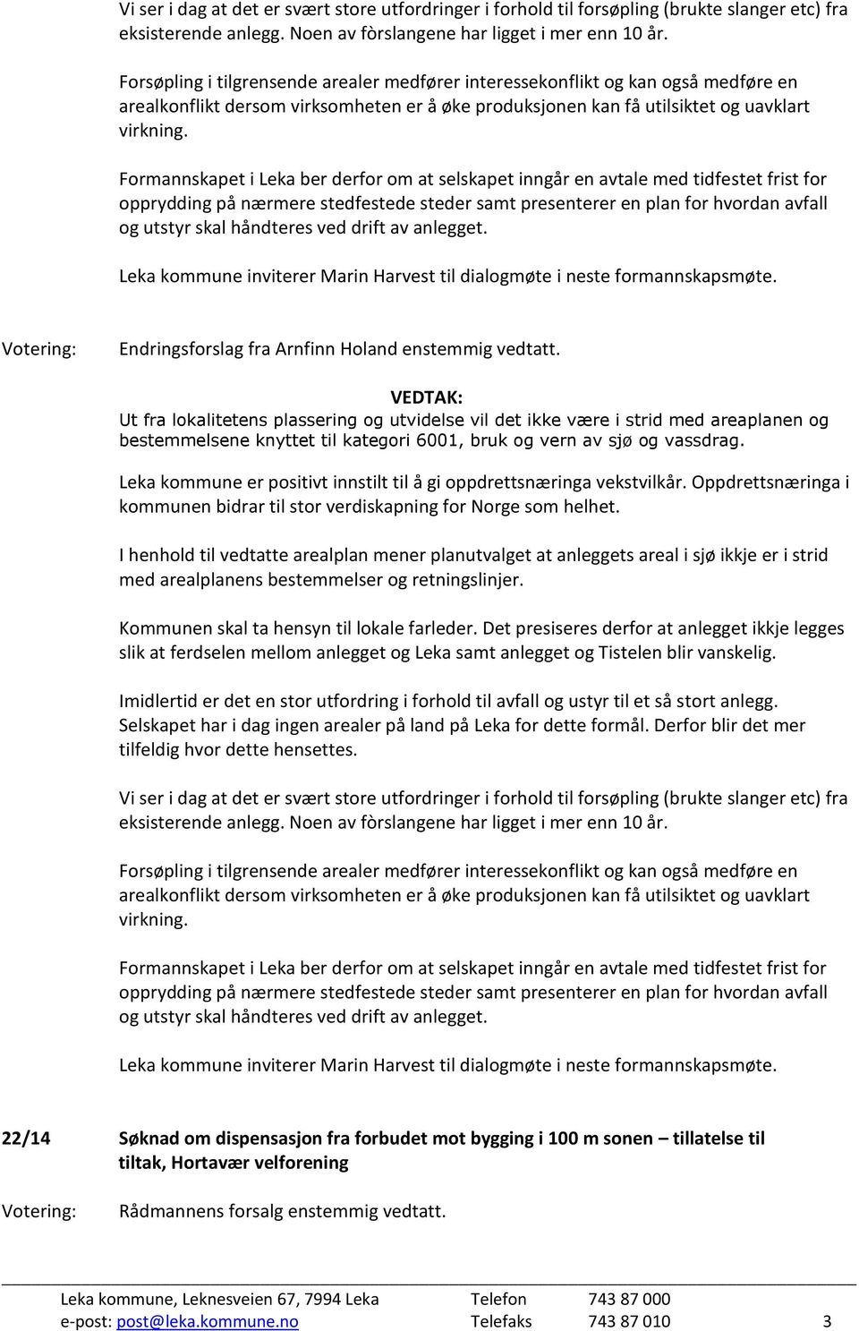 Formannskapet i Leka ber derfor om at selskapet inngår en avtale med tidfestet frist for opprydding på nærmere stedfestede steder samt presenterer en plan for hvordan avfall og utstyr skal håndteres