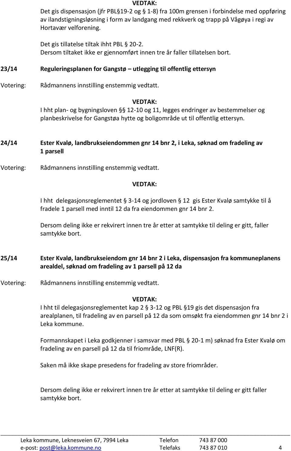 23/14 Reguleringsplanen for Gangstø utlegging til offentlig ettersyn I hht plan- og bygningsloven 12-10 og 11, legges endringer av bestemmelser og planbeskrivelse for Gangstøa hytte og boligområde ut