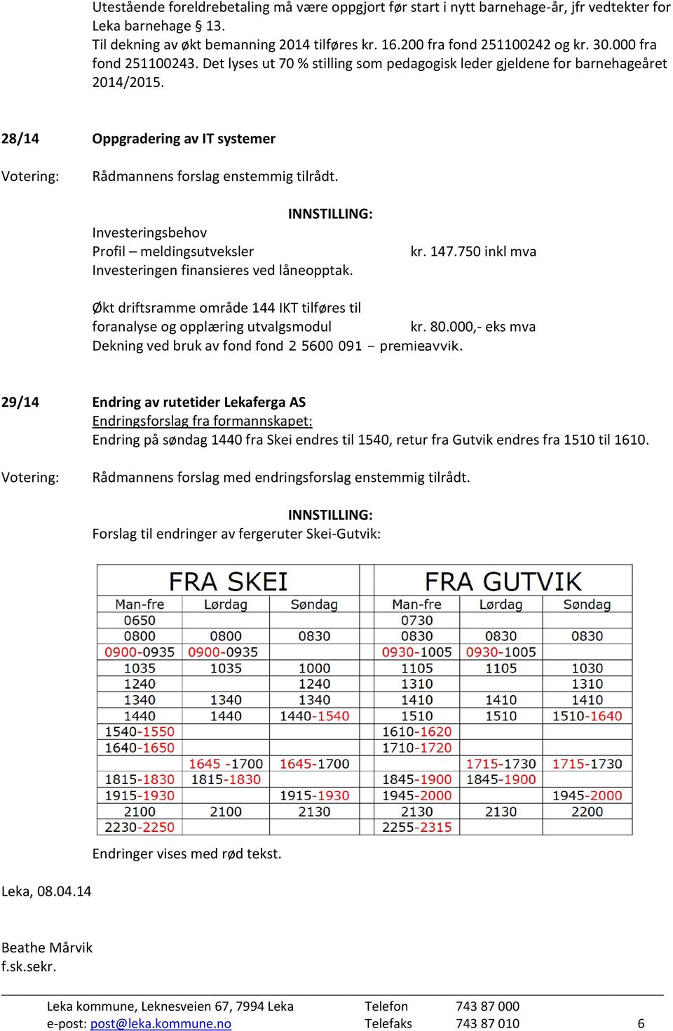 INNSTILLING: Investeringsbehov Profil meldingsutveksler Investeringen finansieres ved låneopptak. kr. 147.