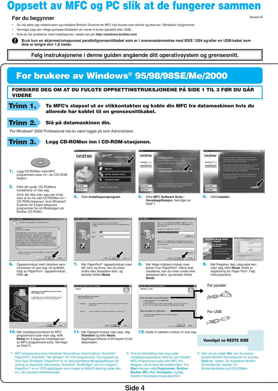 com Bruk kun en skjermet/omspunnet parallellgrensenittkabel som er i overensstemmelse med IEEE 184 og/eller en USB-kabel som ikke er lengre enn 1,8 meter.