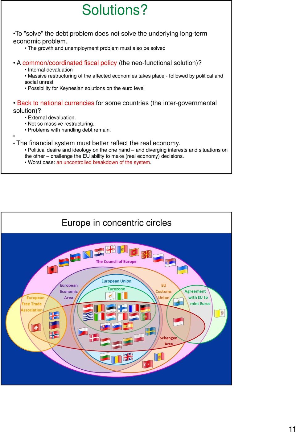 Internal devaluation Massive restructuring of the affected economies takes place - followed by political and social unrest Possibility for Keynesian solutions on the euro level Back to national