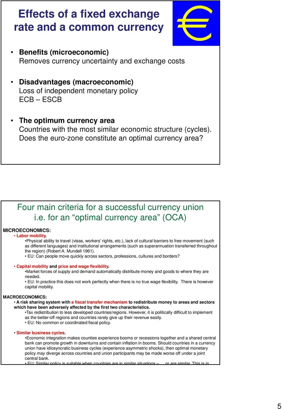 Four main criteria for a successful currency union i.e. for an optimal currency area (OCA) MICROECONOMICS: Labor mobility. Physical ability to travel (visas, workers' rights, etc.