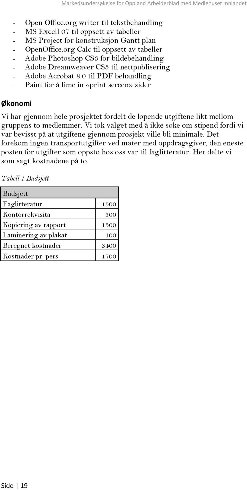 0 til PDF behandling - Paint for å lime in «print screen» sider Økonomi Vi har gjennom hele prosjektet fordelt de løpende utgiftene likt mellom gruppens to medlemmer.