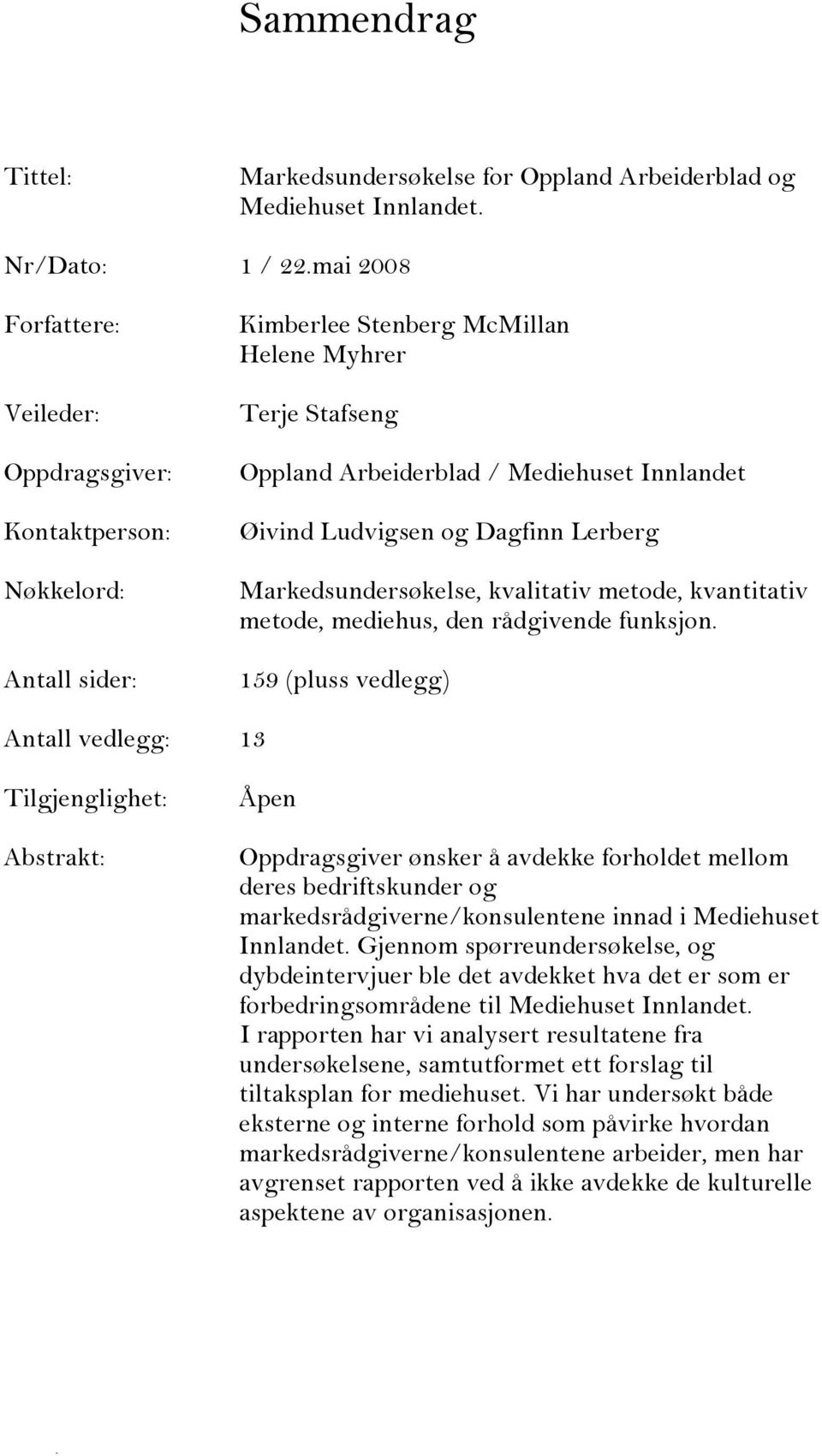 Ludvigsen og Dagfinn Lerberg Markedsundersøkelse, kvalitativ metode, kvantitativ metode, mediehus, den rådgivende funksjon.