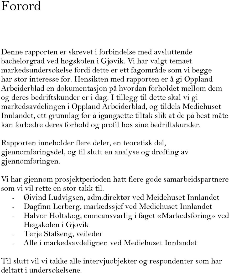 Hensikten med rapporten er å gi Oppland Arbeiderblad en dokumentasjon på hvordan forholdet mellom dem og deres bedriftskunder er i dag.