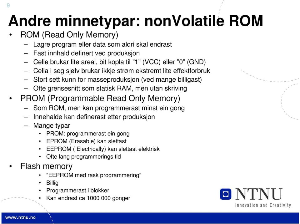 skriving PROM (Programmable Read Only Memory) Som ROM, men kan programmerast minst ein gong Innehalde kan definerast etter produksjon Mange typar PROM: programmerast ein gong EPROM