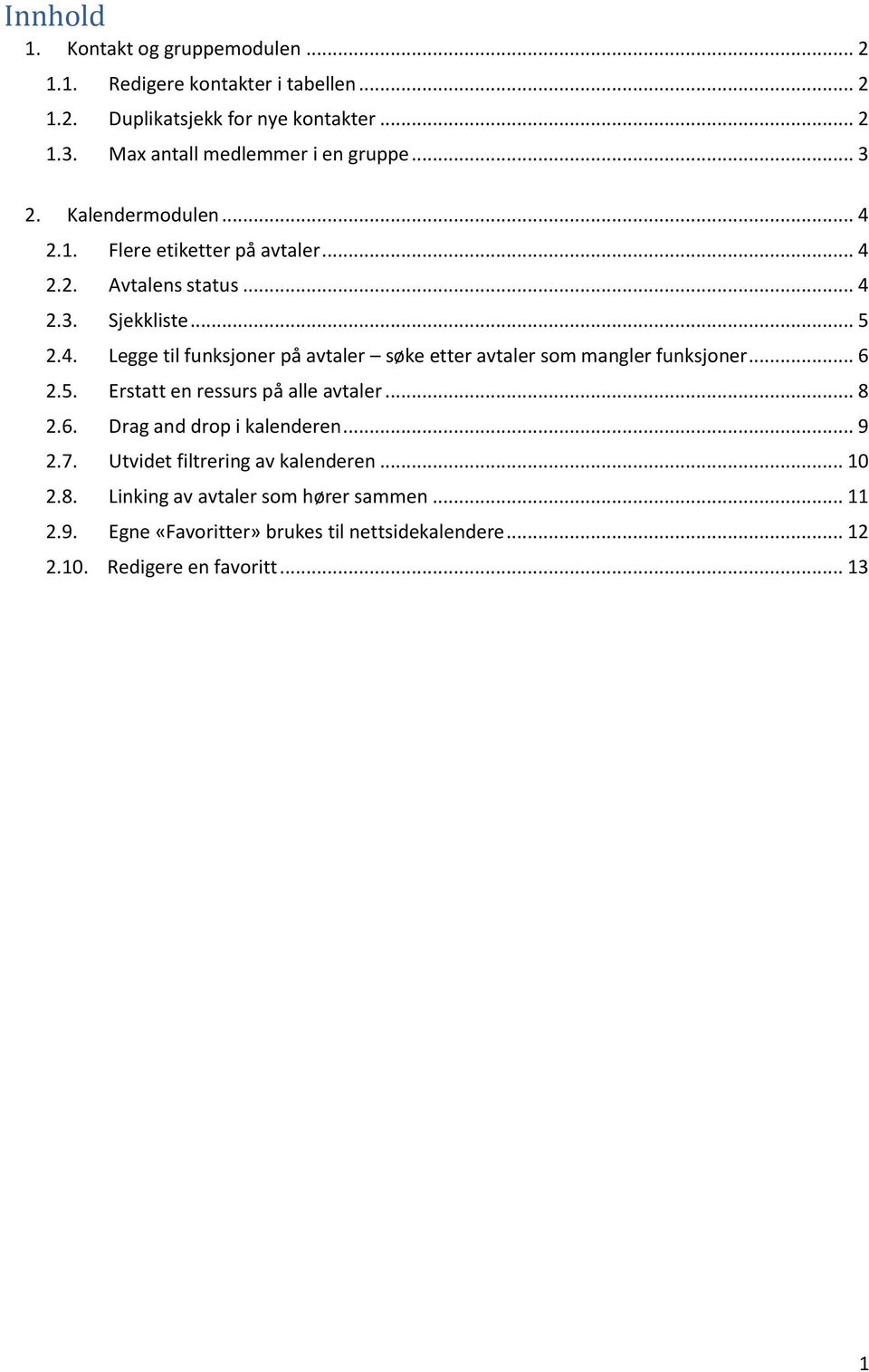 .. 6 2.5. Erstatt en ressurs på alle avtaler... 8 2.6. Drag and drop i kalenderen... 9 2.7. Utvidet filtrering av kalenderen... 10 2.8. Linking av avtaler som hører sammen.