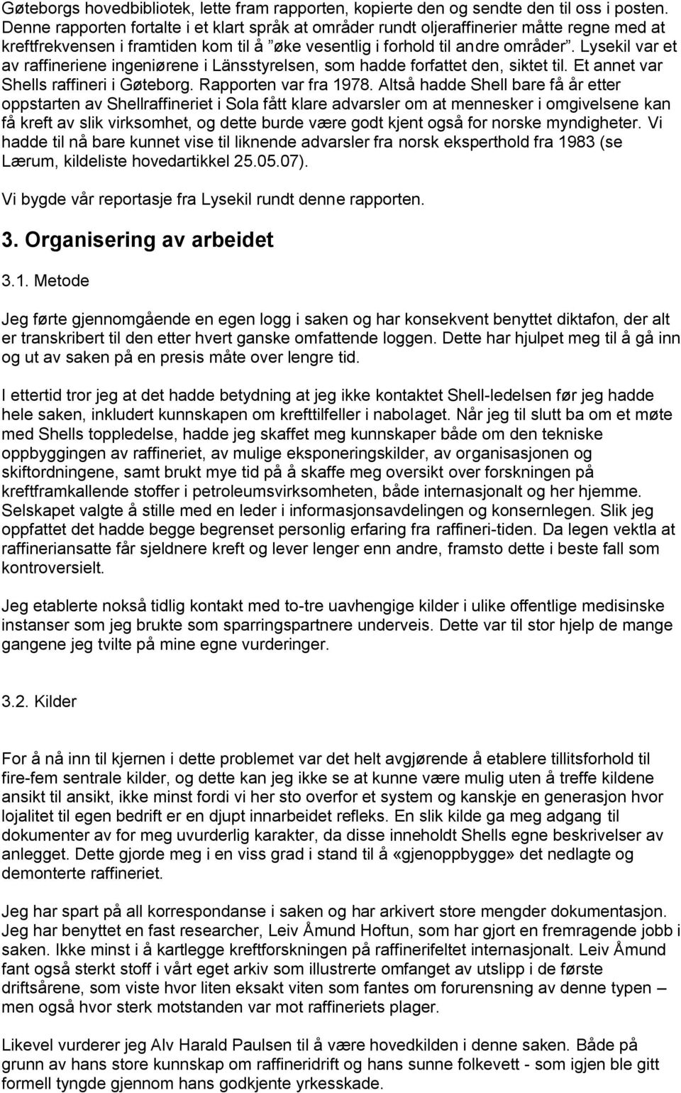 Lysekil var et av raffineriene ingeniørene i Länsstyrelsen, som hadde forfattet den, siktet til. Et annet var Shells raffineri i Gøteborg. Rapporten var fra 1978.