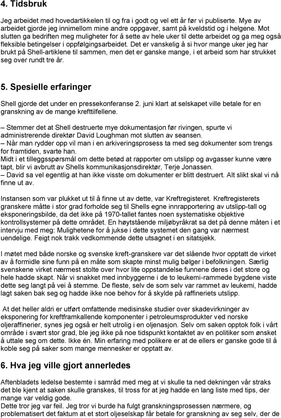 Det er vanskelig å si hvor mange uker jeg har brukt på Shell-artiklene til sammen, men det er ganske mange, i et arbeid som har strukket seg over rundt tre år. 5.