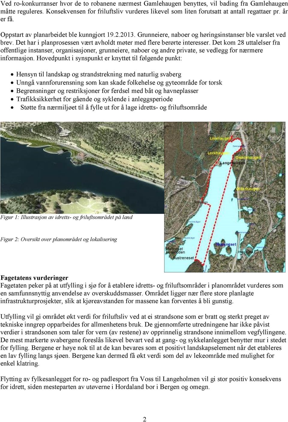 Grunneiere, naboer og høringsinstanser ble varslet ved brev. Det har i planprosessen vært avholdt møter med flere berørte interesser.