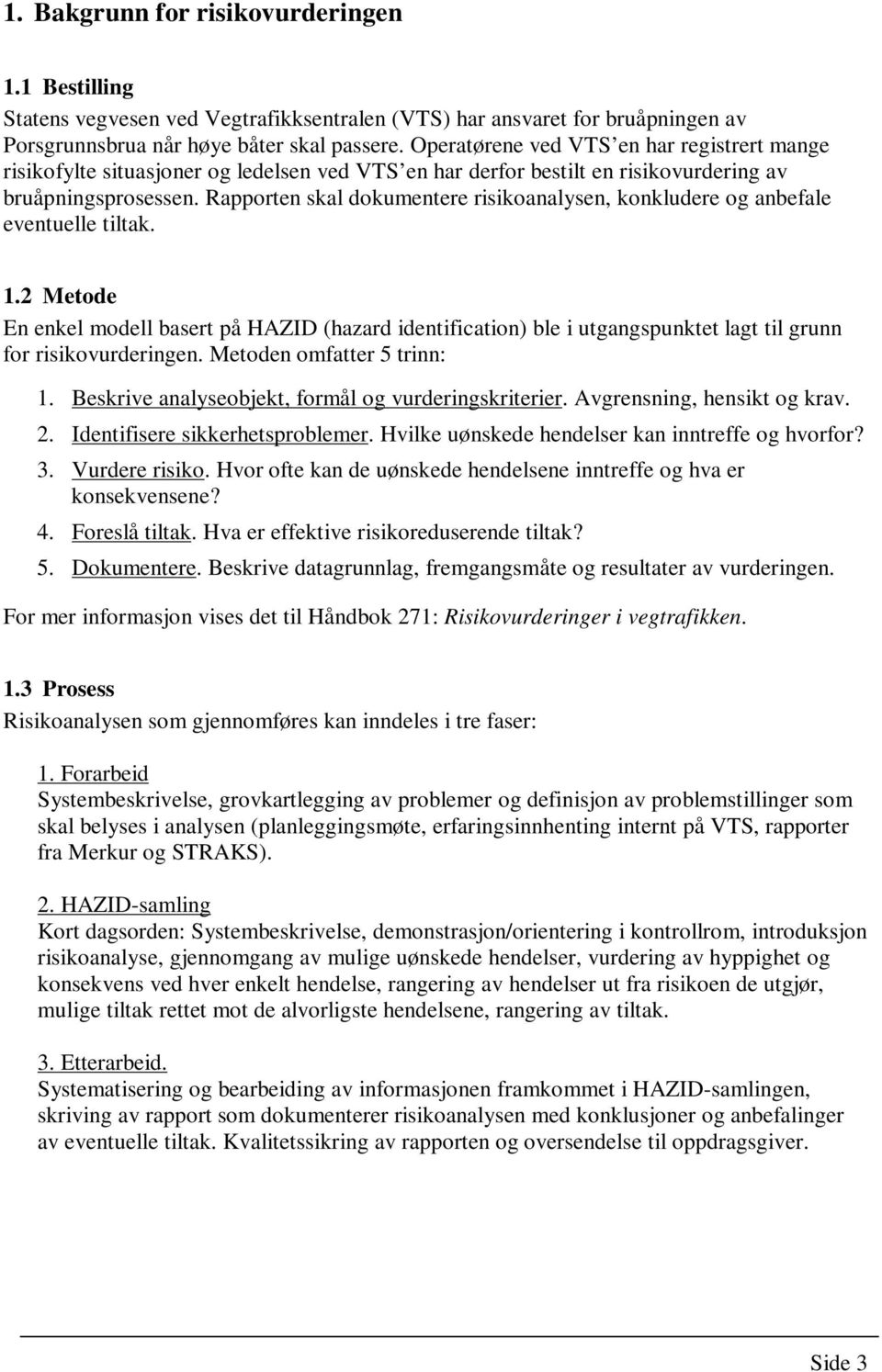 Rapporten skal dokumentere risikoanalysen, konkludere og anbefale eventuelle tiltak. 1.