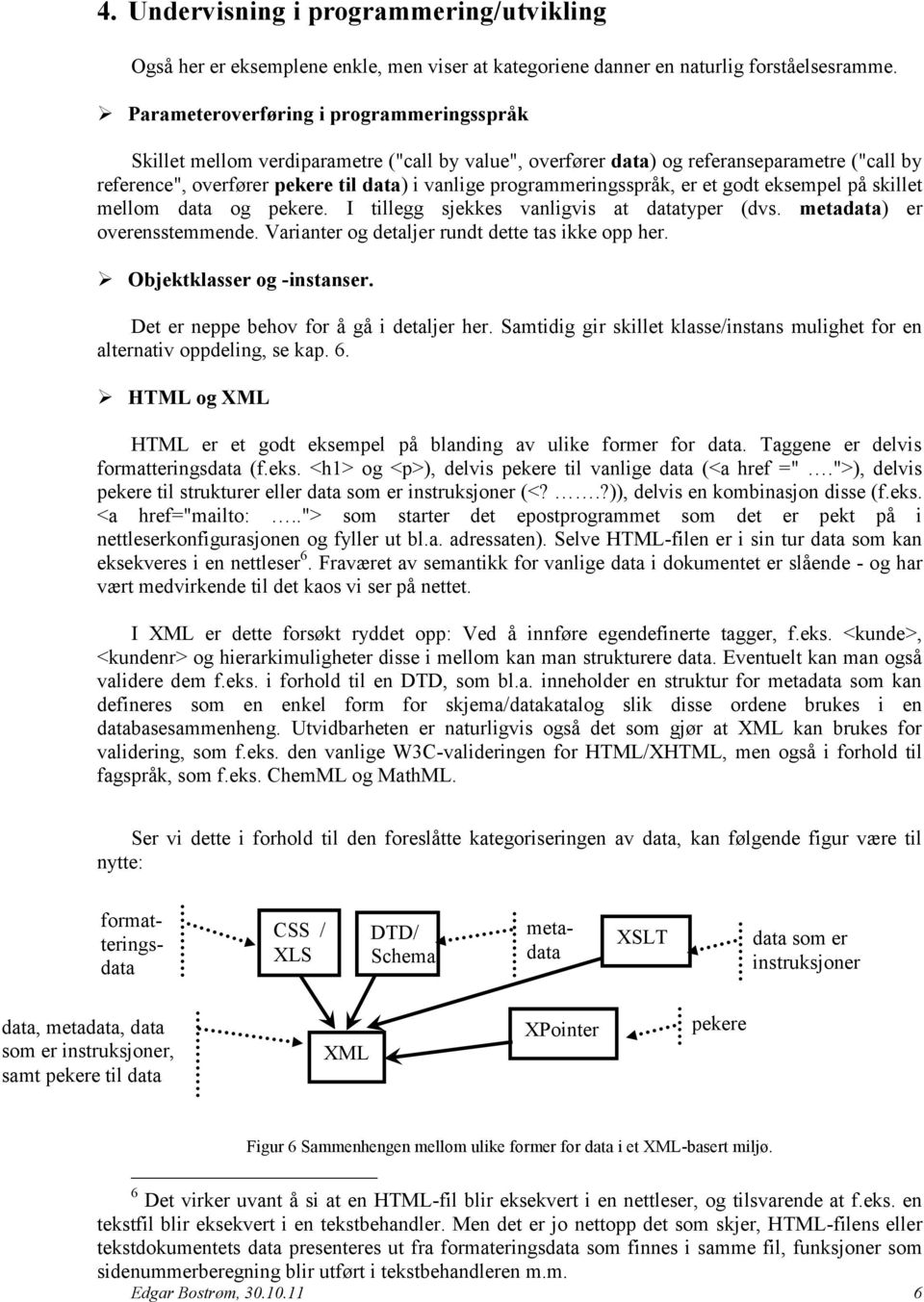 programmeringsspråk, er et godt eksempel på skillet mellom data og pekere. I tillegg sjekkes vanligvis at datatyper (dvs. metadata) er overensstemmende.