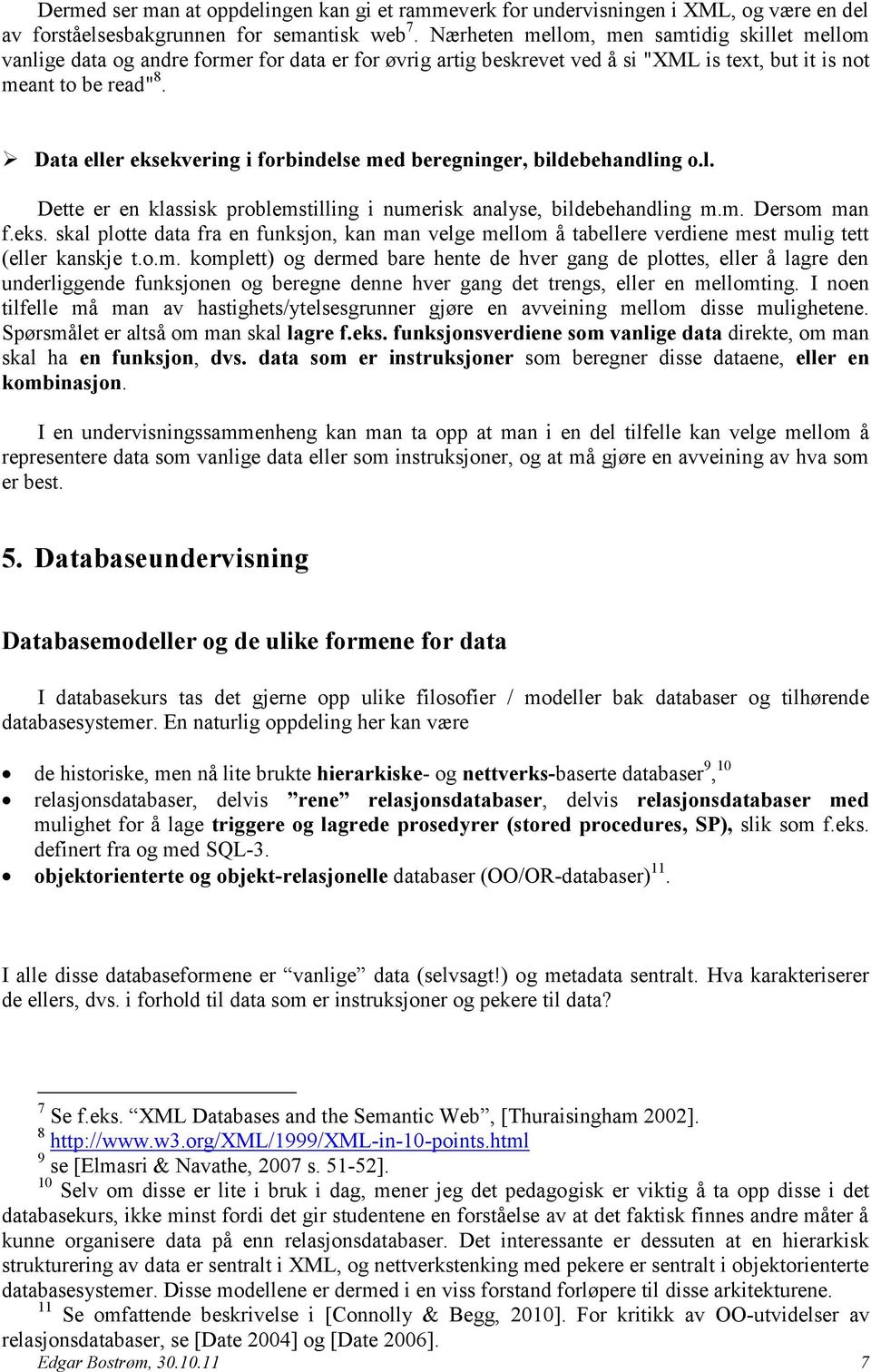 Data eller eksekvering i forbindelse med beregninger, bildebehandling o.l. Dette er en klassisk problemstilling i numerisk analyse, bildebehandling m.m. Dersom man f.eks. skal plotte data fra en funksjon, kan man velge mellom å tabellere verdiene mest mulig tett (eller kanskje t.