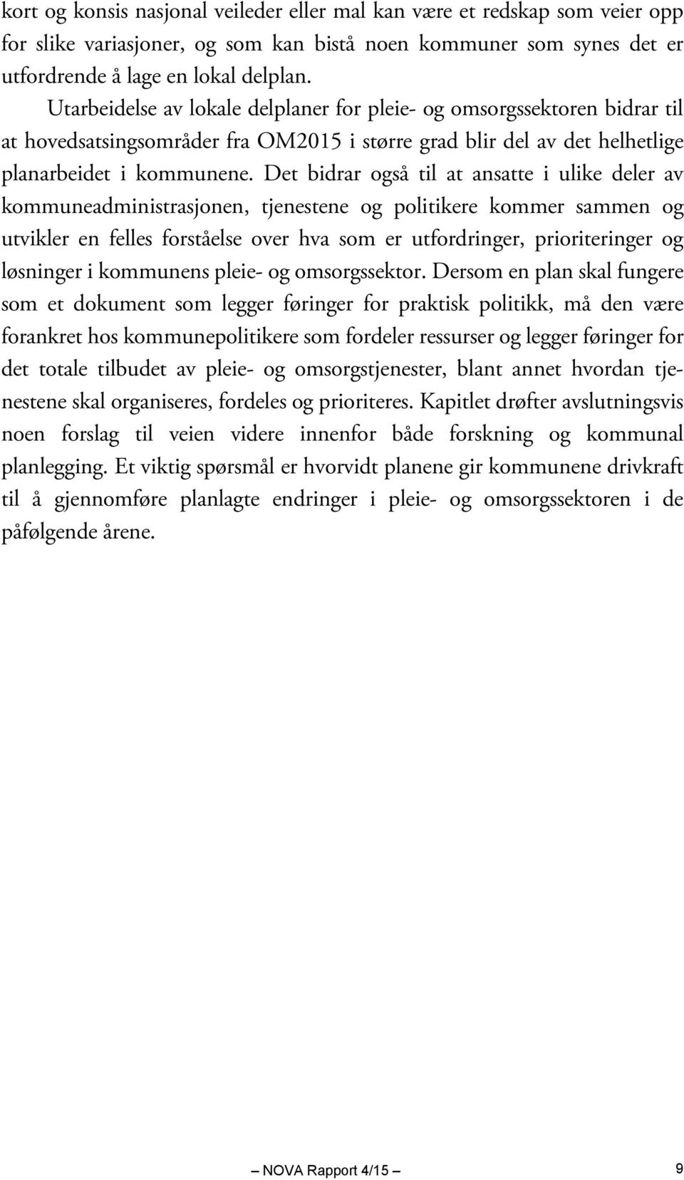 Det bidrar også til at ansatte i ulike deler av kommuneadministrasjonen, tjenestene og politikere kommer sammen og utvikler en felles forståelse over hva som er utfordringer, prioriteringer og