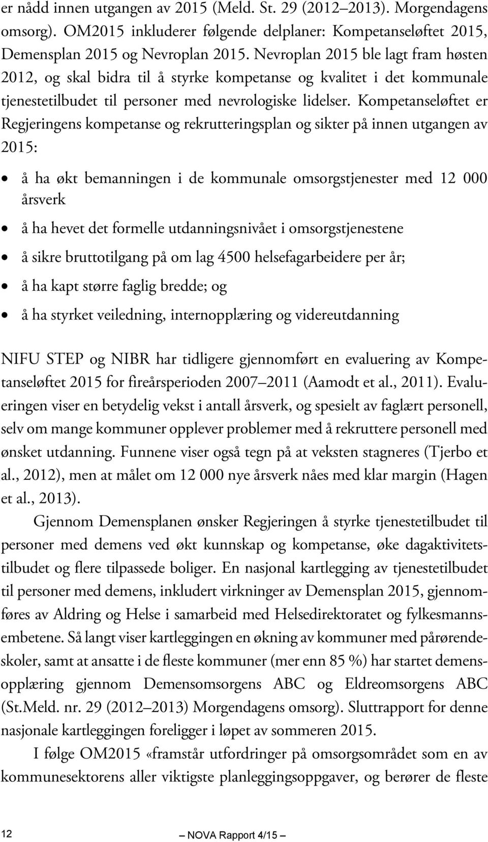 Kompetanseløftet er Regjeringens kompetanse og rekrutteringsplan og sikter på innen utgangen av 2015: å ha økt bemanningen i de kommunale omsorgstjenester med 12 000 årsverk å ha hevet det formelle