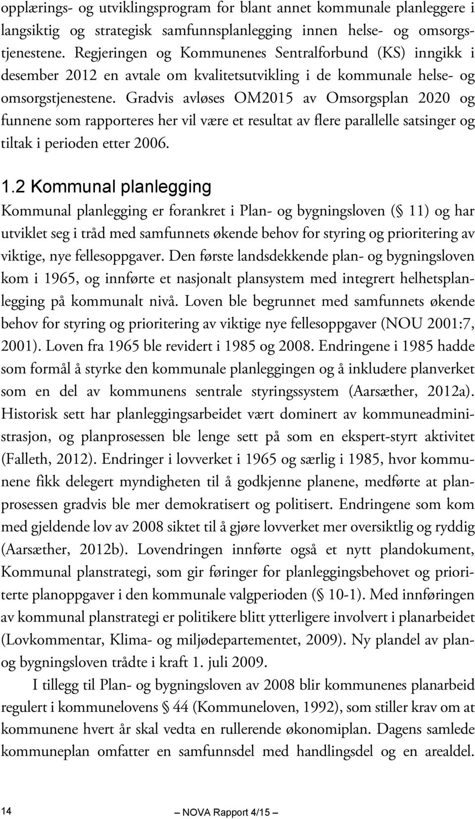 Gradvis avløses OM2015 av Omsorgsplan 2020 og funnene som rapporteres her vil være et resultat av flere parallelle satsinger og tiltak i perioden etter 2006. 1.