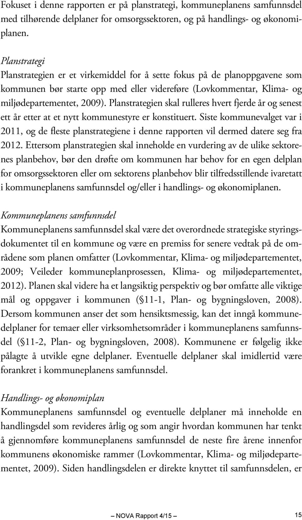 Planstrategien skal rulleres hvert fjerde år og senest ett år etter at et nytt kommunestyre er konstituert.