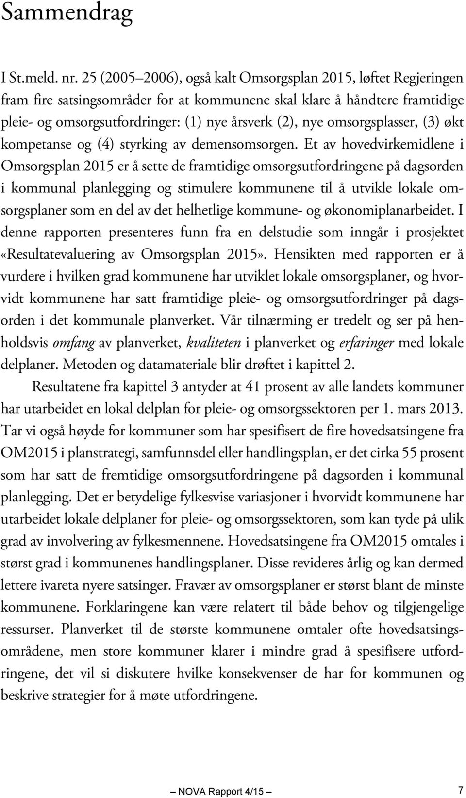 omsorgsplasser, (3) økt kompetanse og (4) styrking av demensomsorgen.