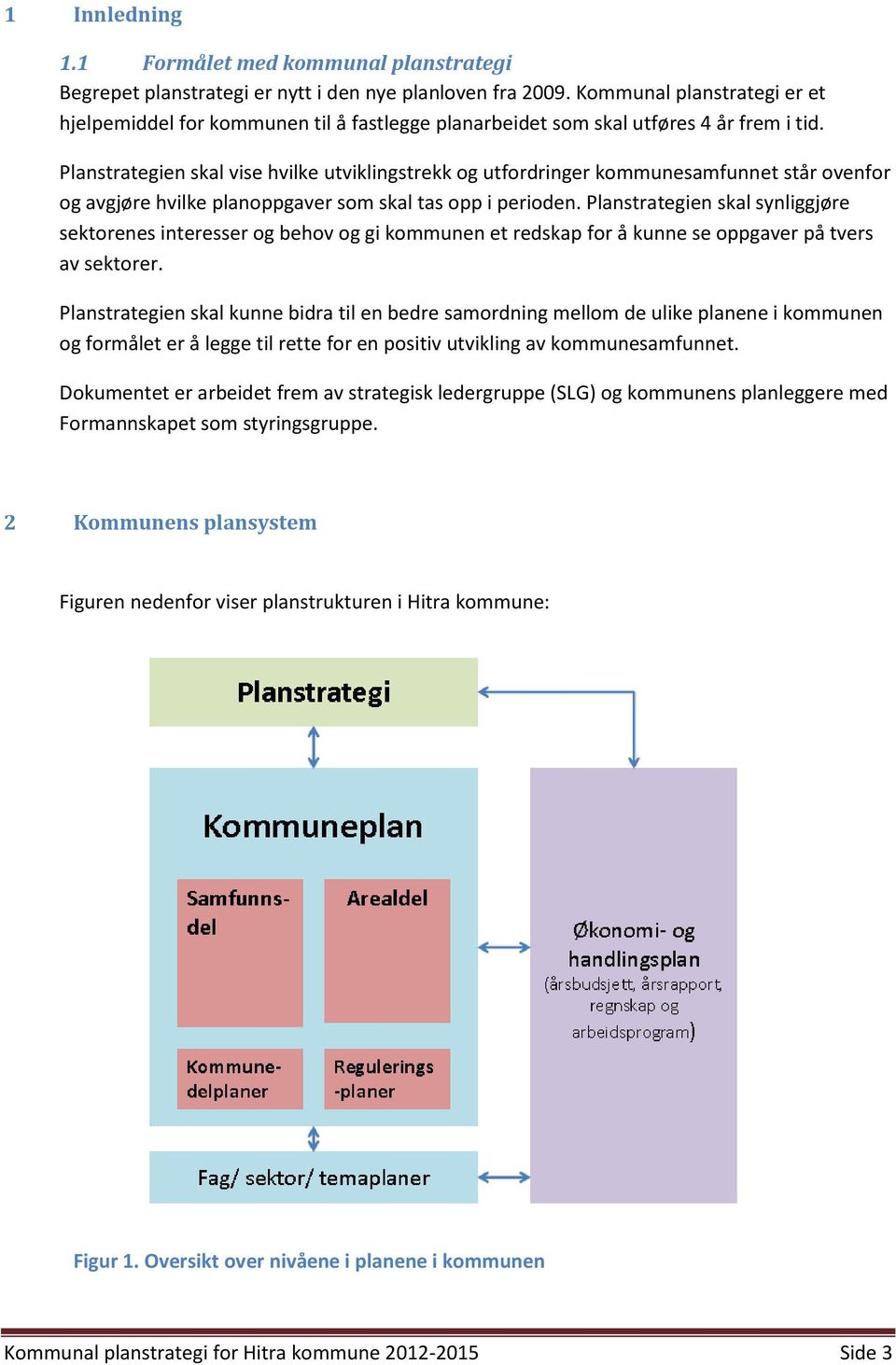 Planstrategien skal vise hvilke utviklingstrekk og utfordringer kommunesamfunnet står ovenfor og avgjøre hvilke planoppgaver som skal tas opp i perioden.