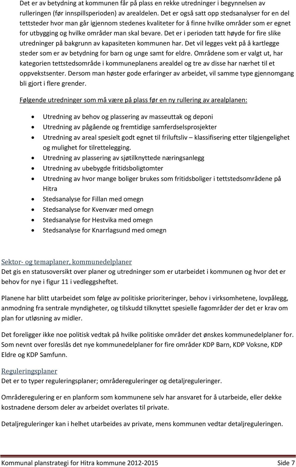 Det er i perioden tatt høyde for fire slike utredninger på bakgrunn av kapasiteten kommunen har. Det vil legges vekt på å kartlegge steder som er av betydning for barn og unge samt for eldre.