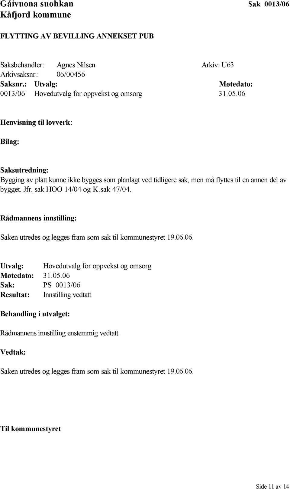 06 Henvisning til lovverk: Bilag: Saksutredning: Bygging av platt kunne ikke bygges som planlagt ved tidligere sak, men må flyttes til en annen del av bygget. Jfr. sak HOO 14/04 og K.sak 47/04.