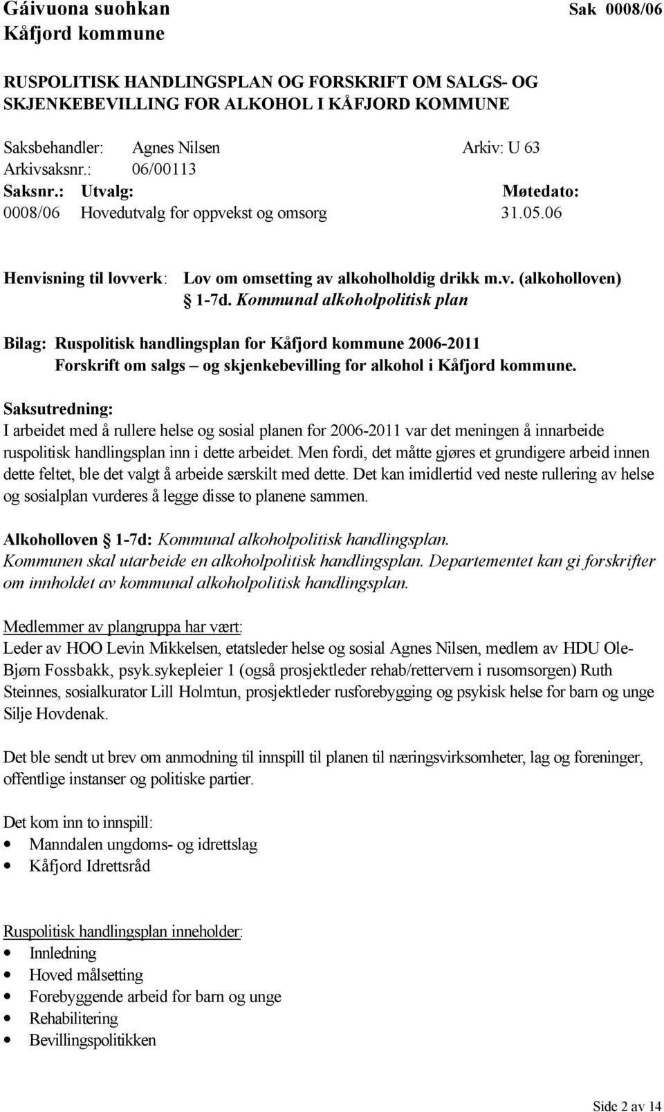 Kommunal alkoholpolitisk plan Bilag: Ruspolitisk handlingsplan for Kåfjord kommune 2006-2011 Forskrift om salgs og skjenkebevilling for alkohol i Kåfjord kommune.