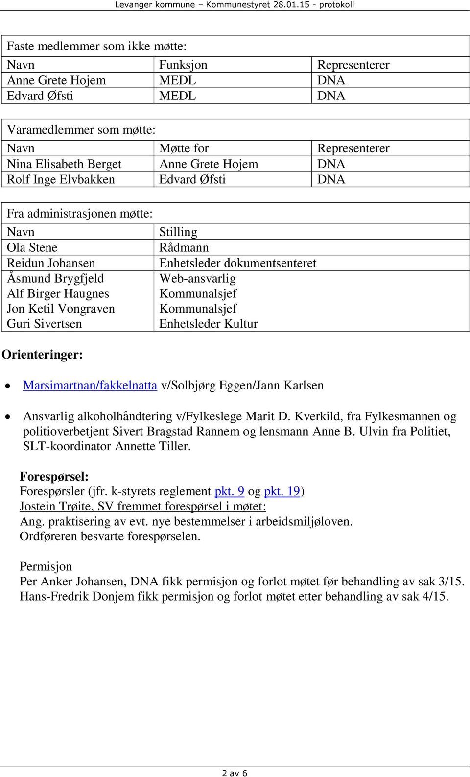 Enhetsleder dokumentsenteret Web-ansvarlig Kommunalsjef Kommunalsjef Enhetsleder Kultur Orienteringer: Marsimartnan/fakkelnatta v/solbjørg Eggen/Jann Karlsen Ansvarlig alkoholhåndtering v/fylkeslege