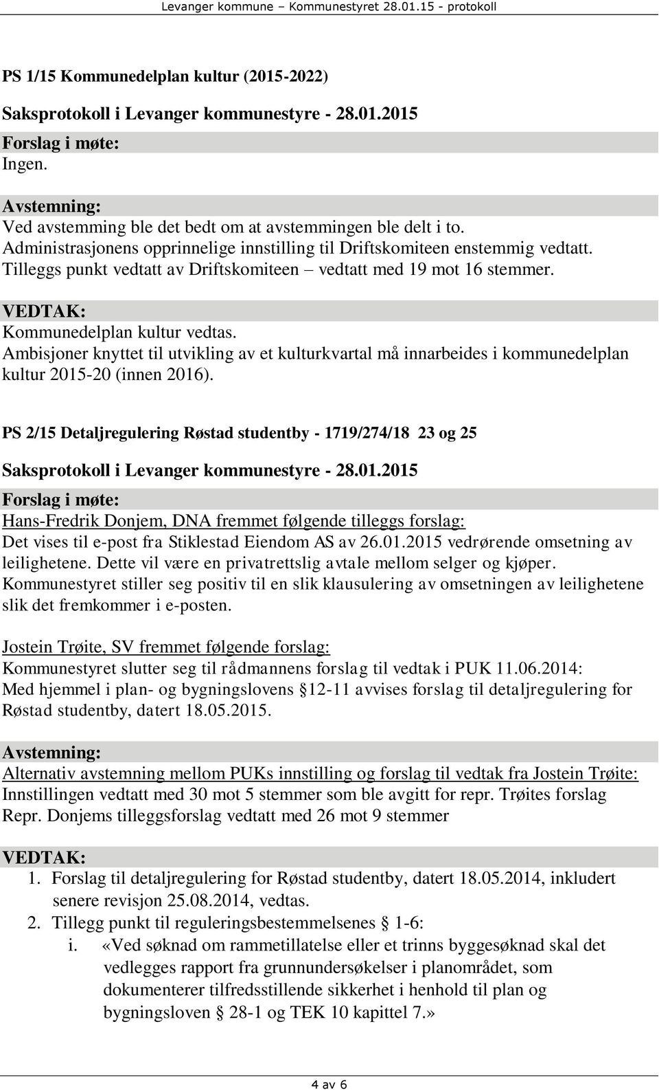 Ambisjoner knyttet til utvikling av et kulturkvartal må innarbeides i kommunedelplan kultur 2015-20 (innen 2016).