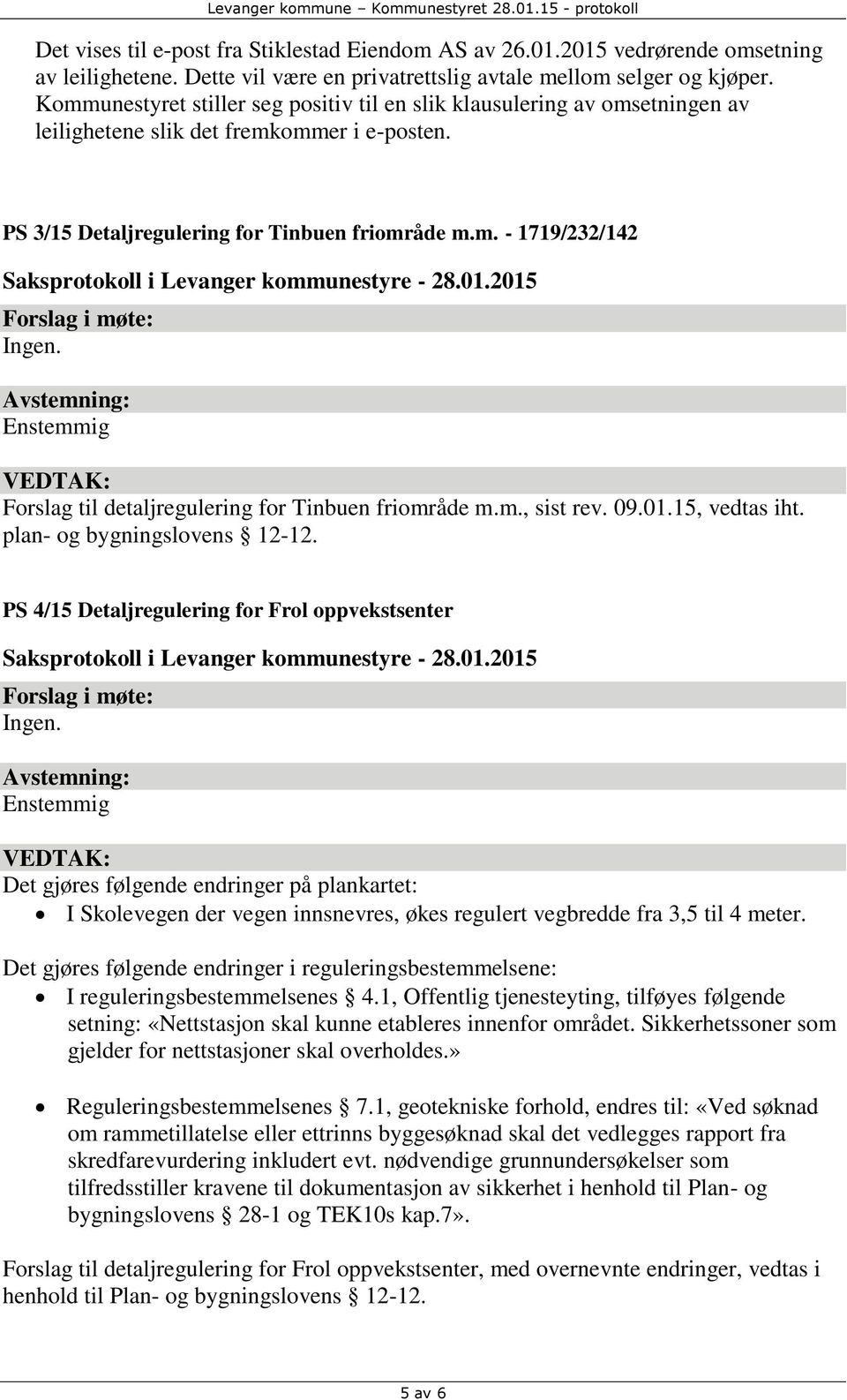 Enstemmig Forslag til detaljregulering for Tinbuen friområde m.m., sist rev. 09.01.15, vedtas iht. plan- og bygningslovens 12-12. PS 4/15 Detaljregulering for Frol oppvekstsenter Ingen.