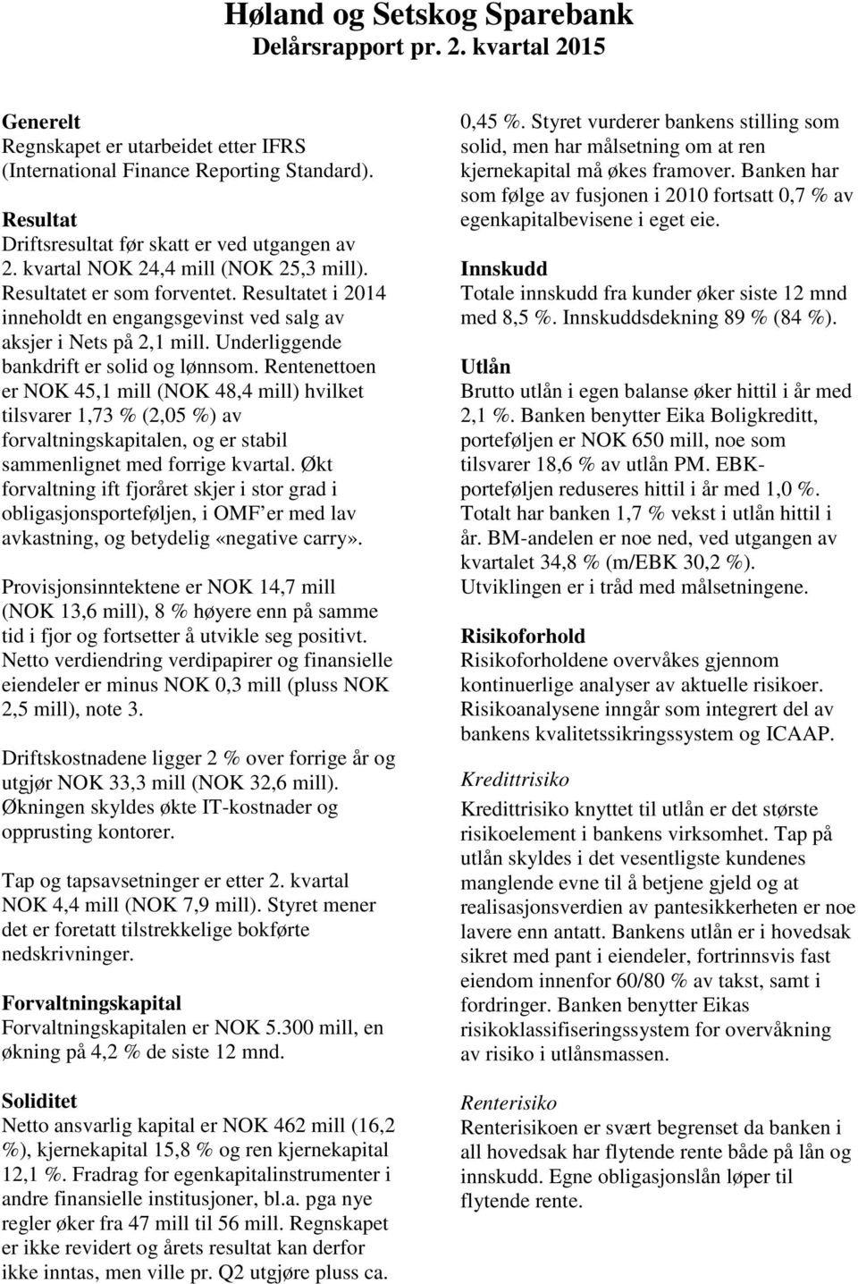 Resultatet i 2014 inneholdt en engangsgevinst ved salg av aksjer i Nets på 2,1 mill. Underliggende bankdrift er solid og lønnsom.