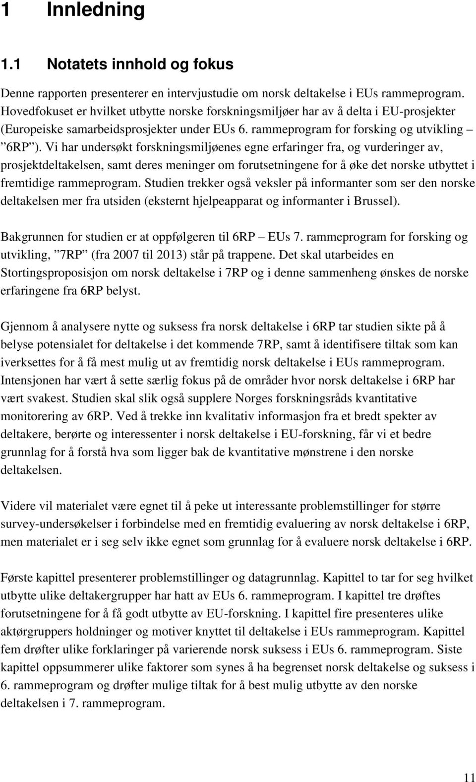 Vi har undersøkt forskningsmiljøenes egne erfaringer fra, og vurderinger av, prosjektdeltakelsen, samt deres meninger om forutsetningene for å øke det norske utbyttet i fremtidige rammeprogram.