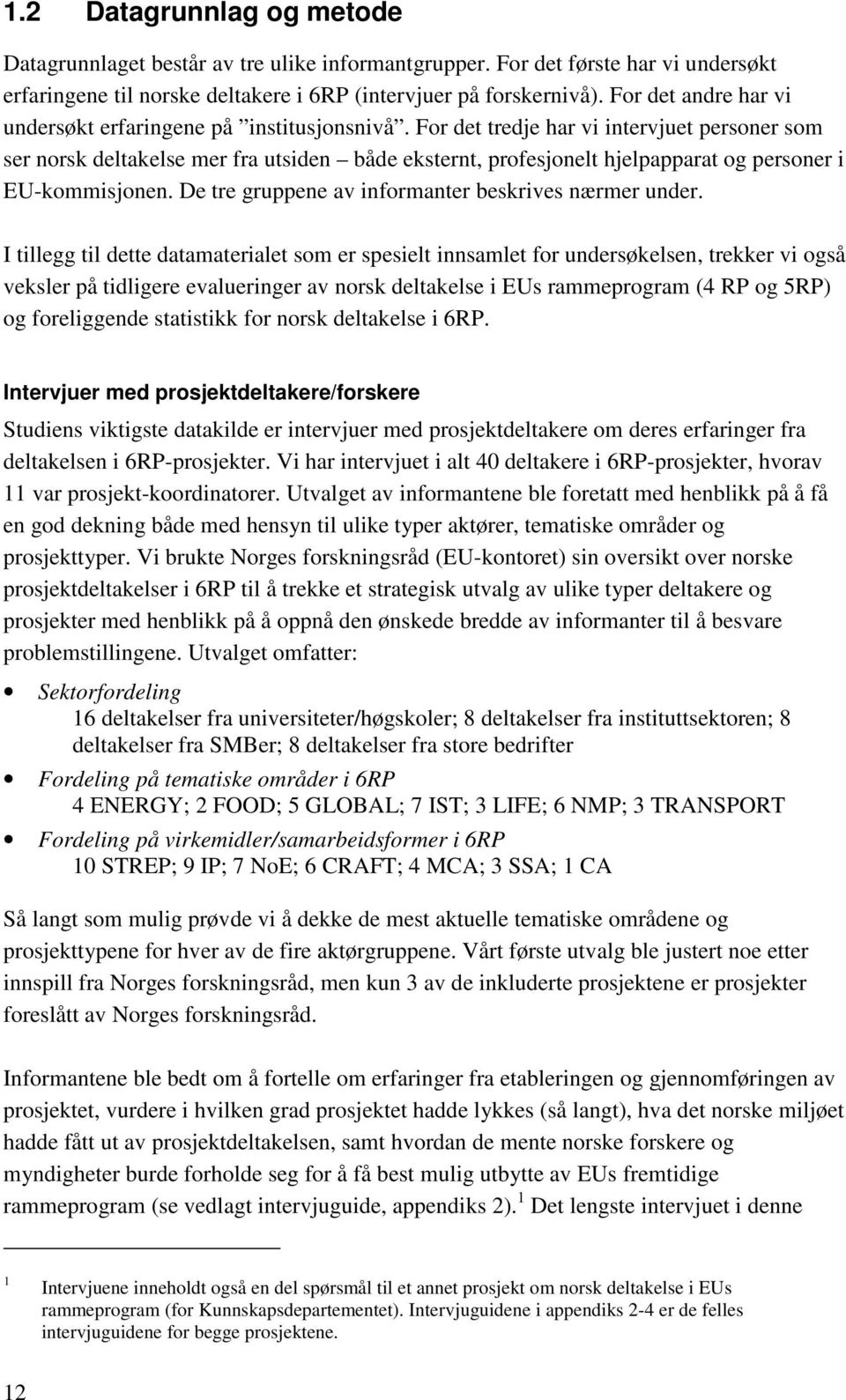 For det tredje har vi intervjuet personer som ser norsk deltakelse mer fra utsiden både eksternt, profesjonelt hjelpapparat og personer i EU-kommisjonen.