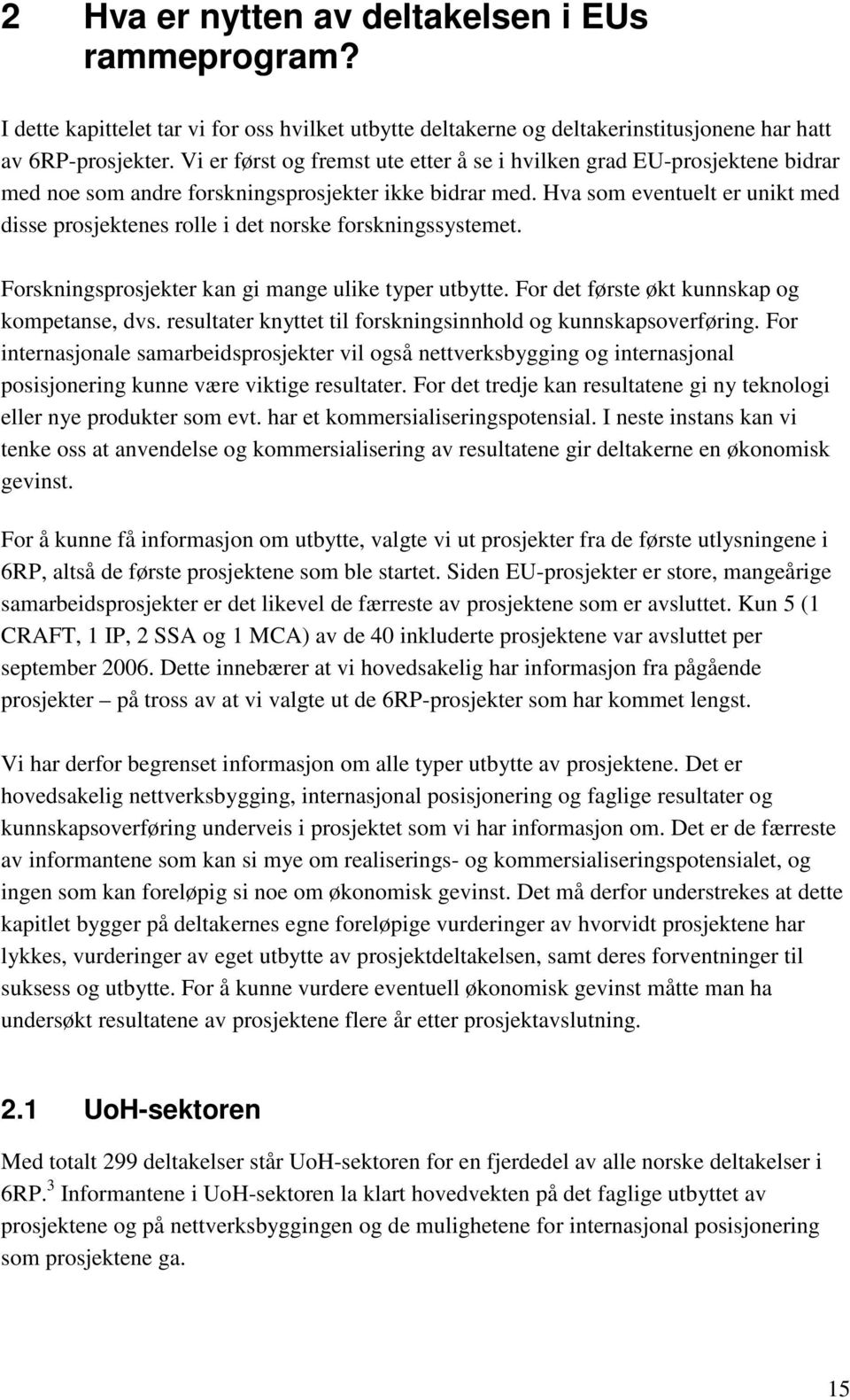 Hva som eventuelt er unikt med disse prosjektenes rolle i det norske forskningssystemet. Forskningsprosjekter kan gi mange ulike typer utbytte. For det første økt kunnskap og kompetanse, dvs.