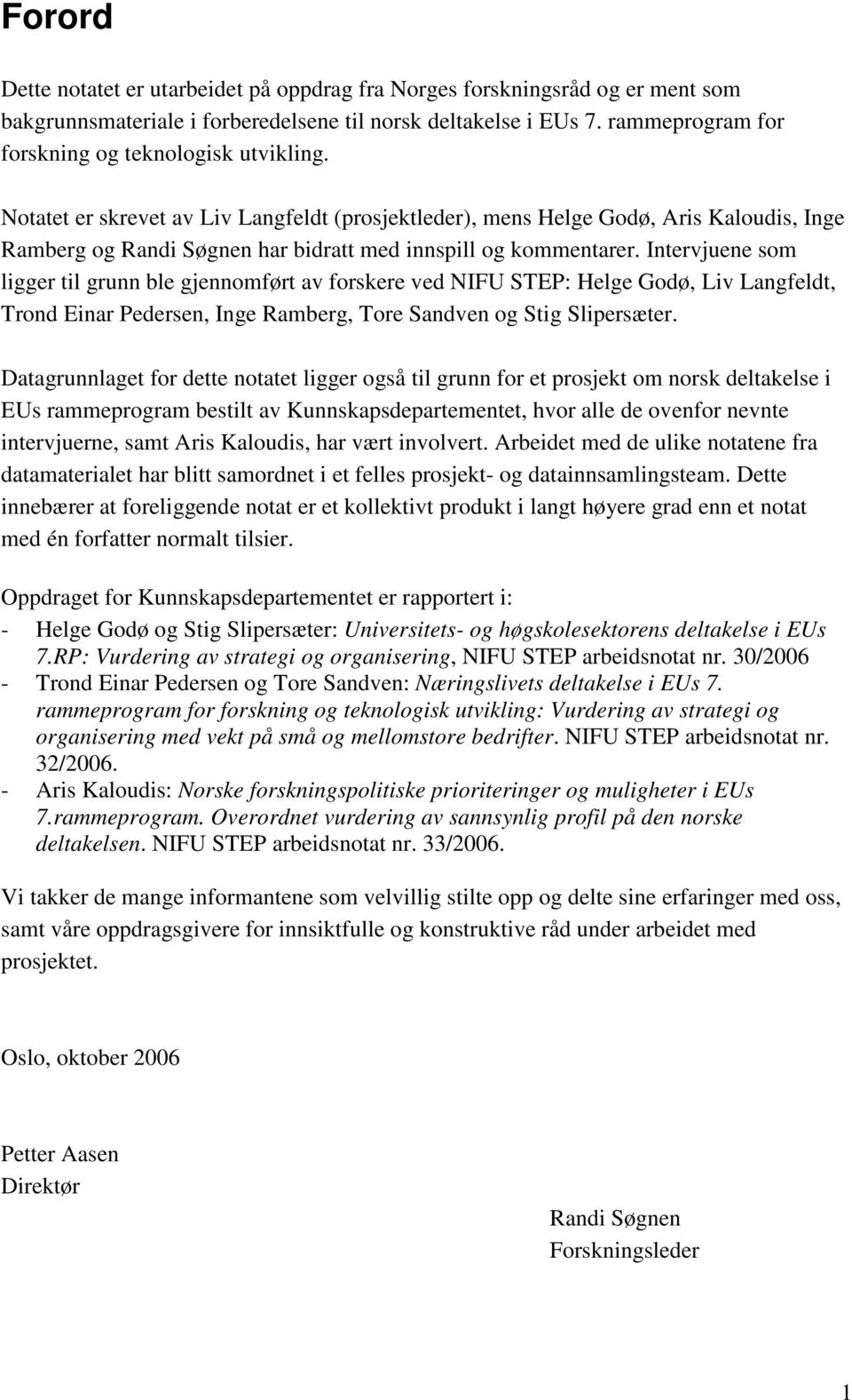 Notatet er skrevet av Liv Langfeldt (prosjektleder), mens Helge Godø, Aris Kaloudis, Inge Ramberg og Randi Søgnen har bidratt med innspill og kommentarer.