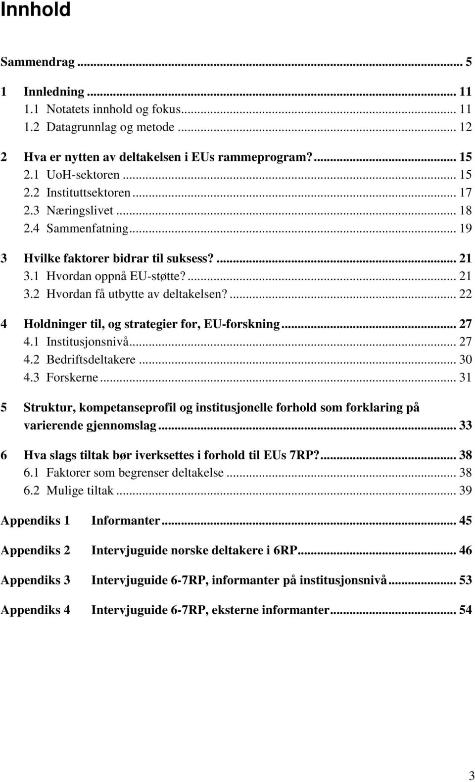 ... 22 4 Holdninger til, og strategier for, EU-forskning... 27 4.1 Institusjonsnivå... 27 4.2 Bedriftsdeltakere... 30 4.3 Forskerne.