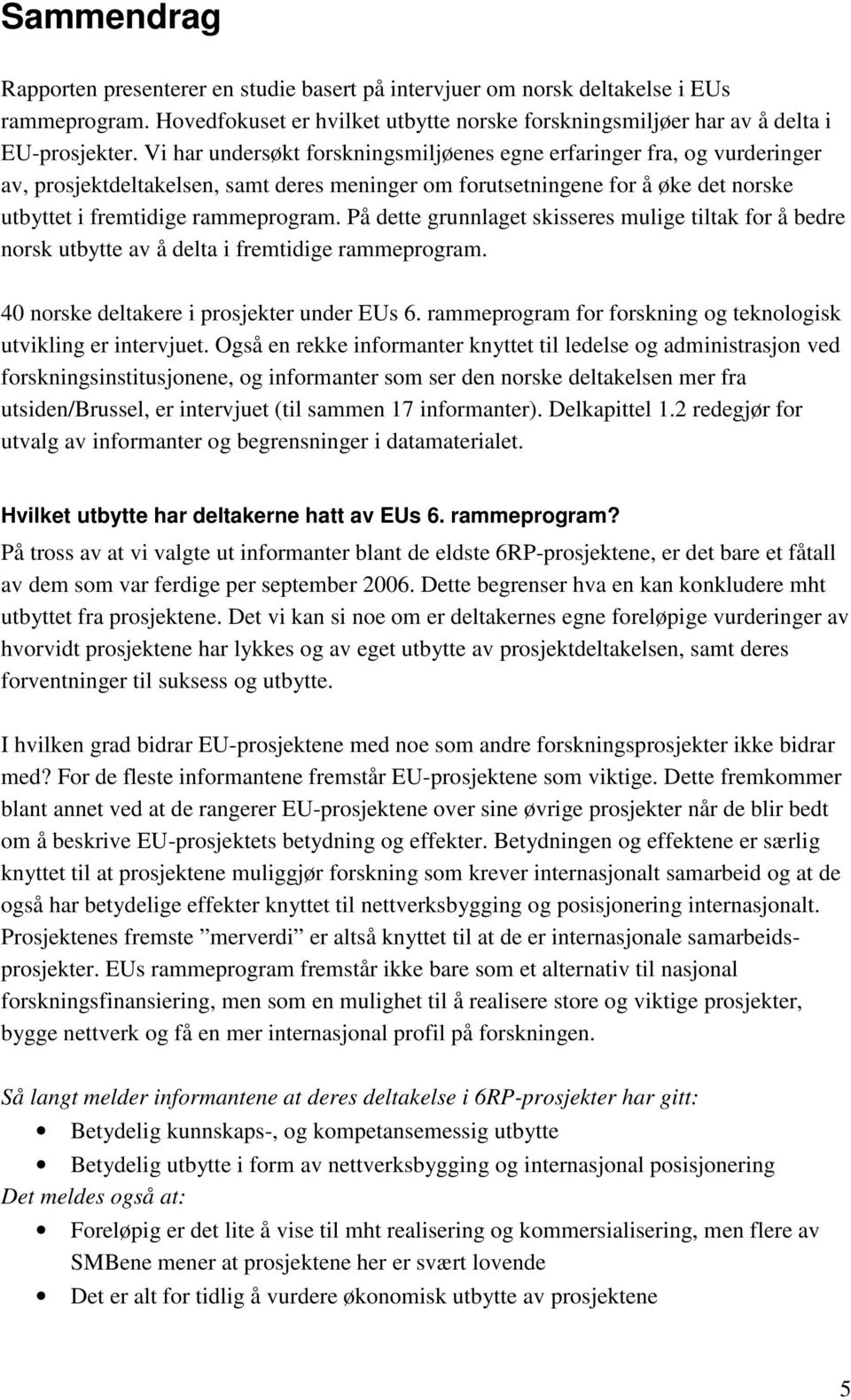 På dette grunnlaget skisseres mulige tiltak for å bedre norsk utbytte av å delta i fremtidige rammeprogram. 40 norske deltakere i prosjekter under EUs 6.