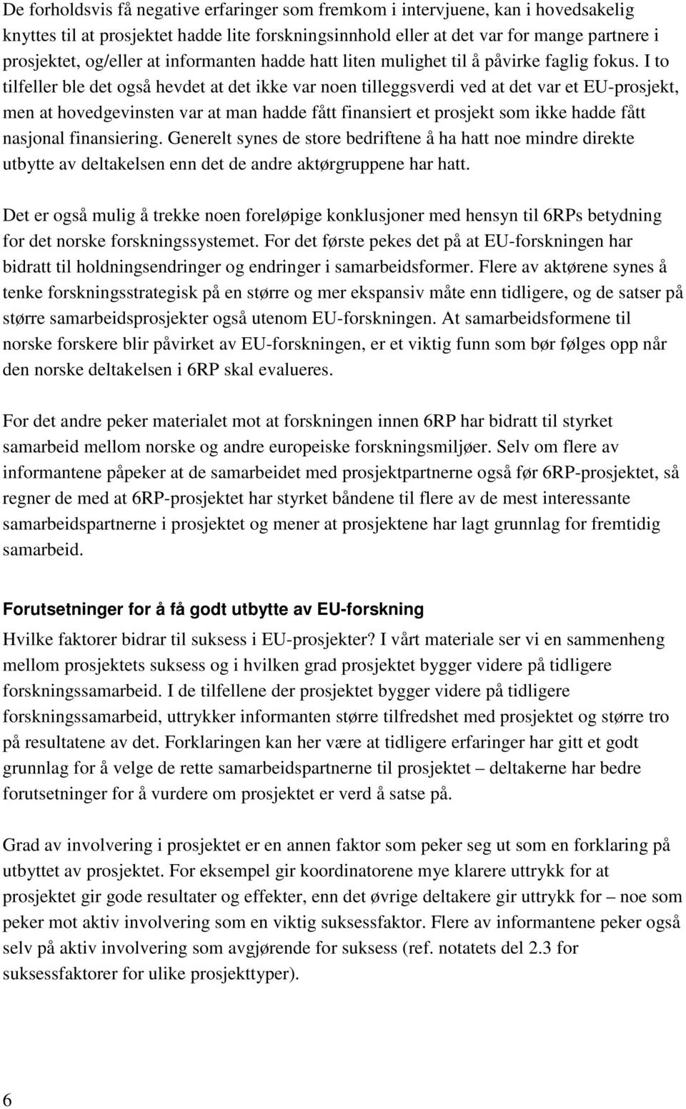 I to tilfeller ble det også hevdet at det ikke var noen tilleggsverdi ved at det var et EU-prosjekt, men at hovedgevinsten var at man hadde fått finansiert et prosjekt som ikke hadde fått nasjonal