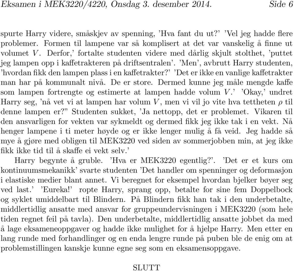 Men, avbrutt Harry studenten, hvordan fikk den lampen plass i en kaffetrakter? Det er ikke en vanlige kaffetrakter man har på kommunalt nivå. De er store.