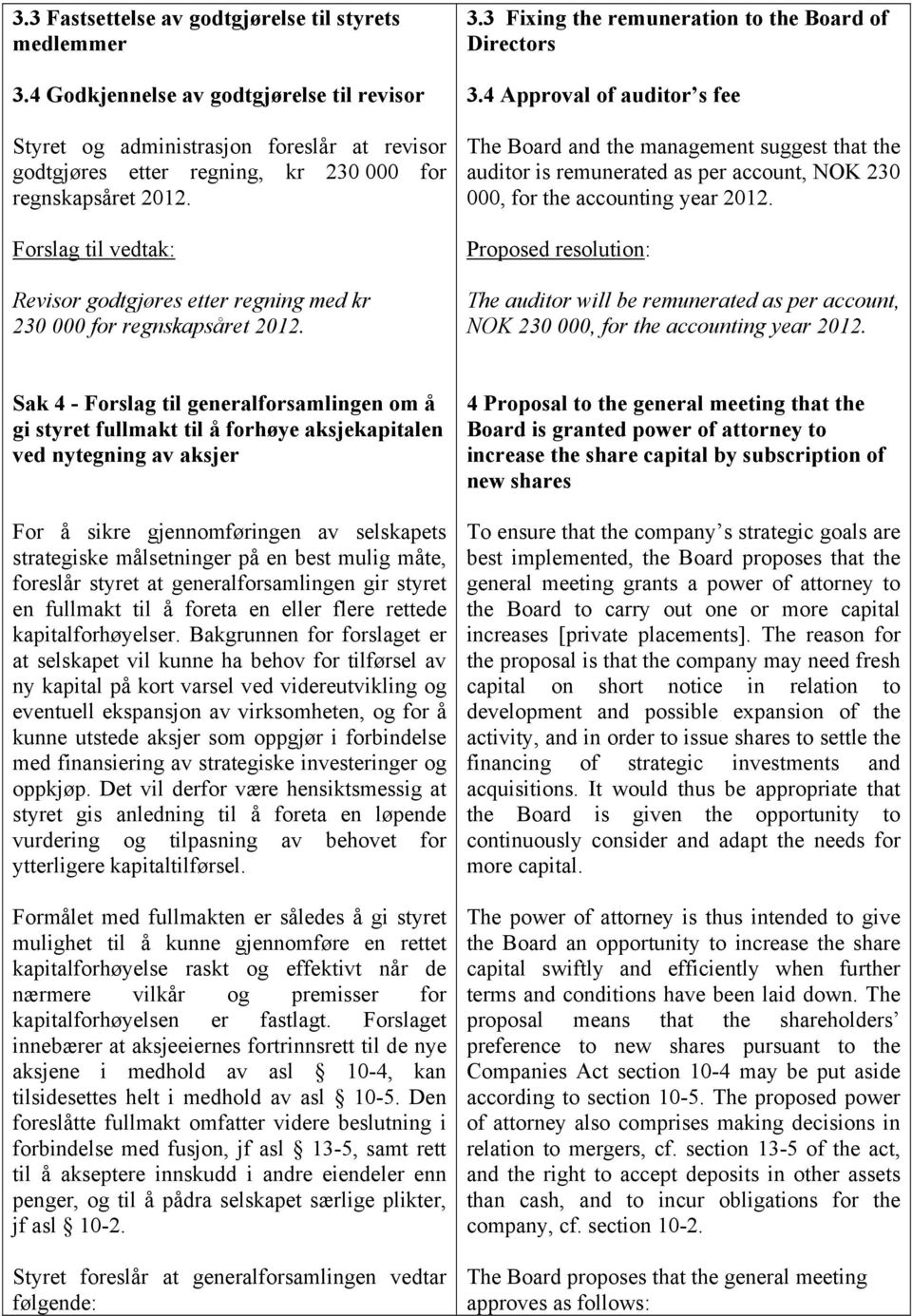 Forslag til vedtak: Revisor godtgjøres etter regning med kr 230 000 for regnskapsåret 2012. 3.3 Fixing the remuneration to the Board of Directors 3.