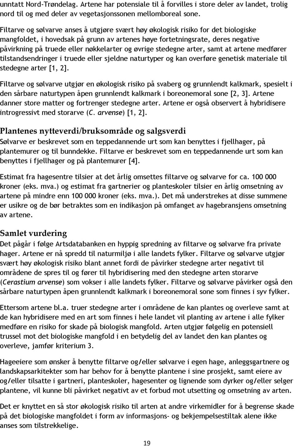 nøkkelarter og øvrige stedegne arter, samt at artene medfører tilstandsendringer i truede eller sjeldne naturtyper og kan overføre genetisk materiale til stedegne arter [1, 2].