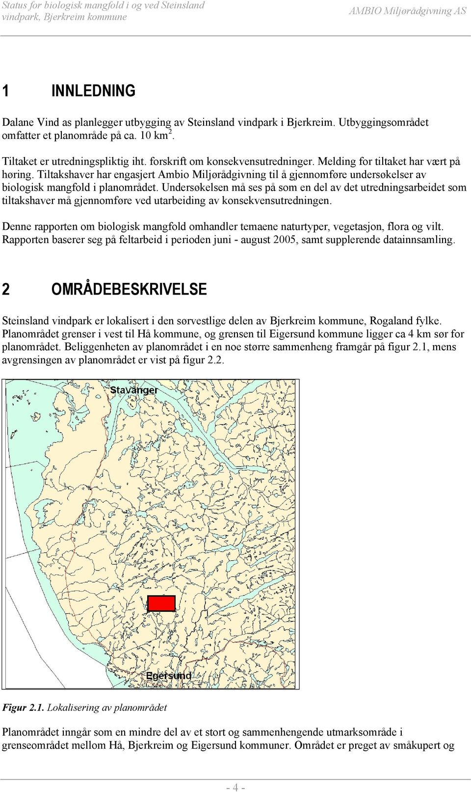 Undersøkelsen må ses på som en del av det utredningsarbeidet som tiltakshaver må gjennomføre ved utarbeiding av konsekvensutredningen.