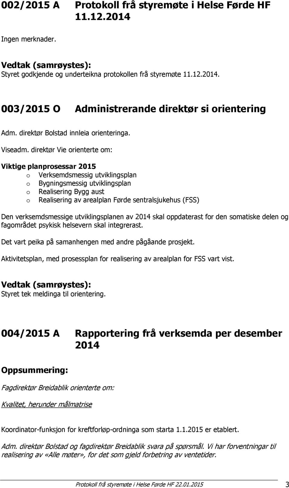 direktør Vie orienterte om: Viktige planprosessar 2015 o Verksemdsmessig utviklingsplan o Bygningsmessig utviklingsplan o Realisering Bygg aust o Realisering av arealplan Førde sentralsjukehus (FSS)