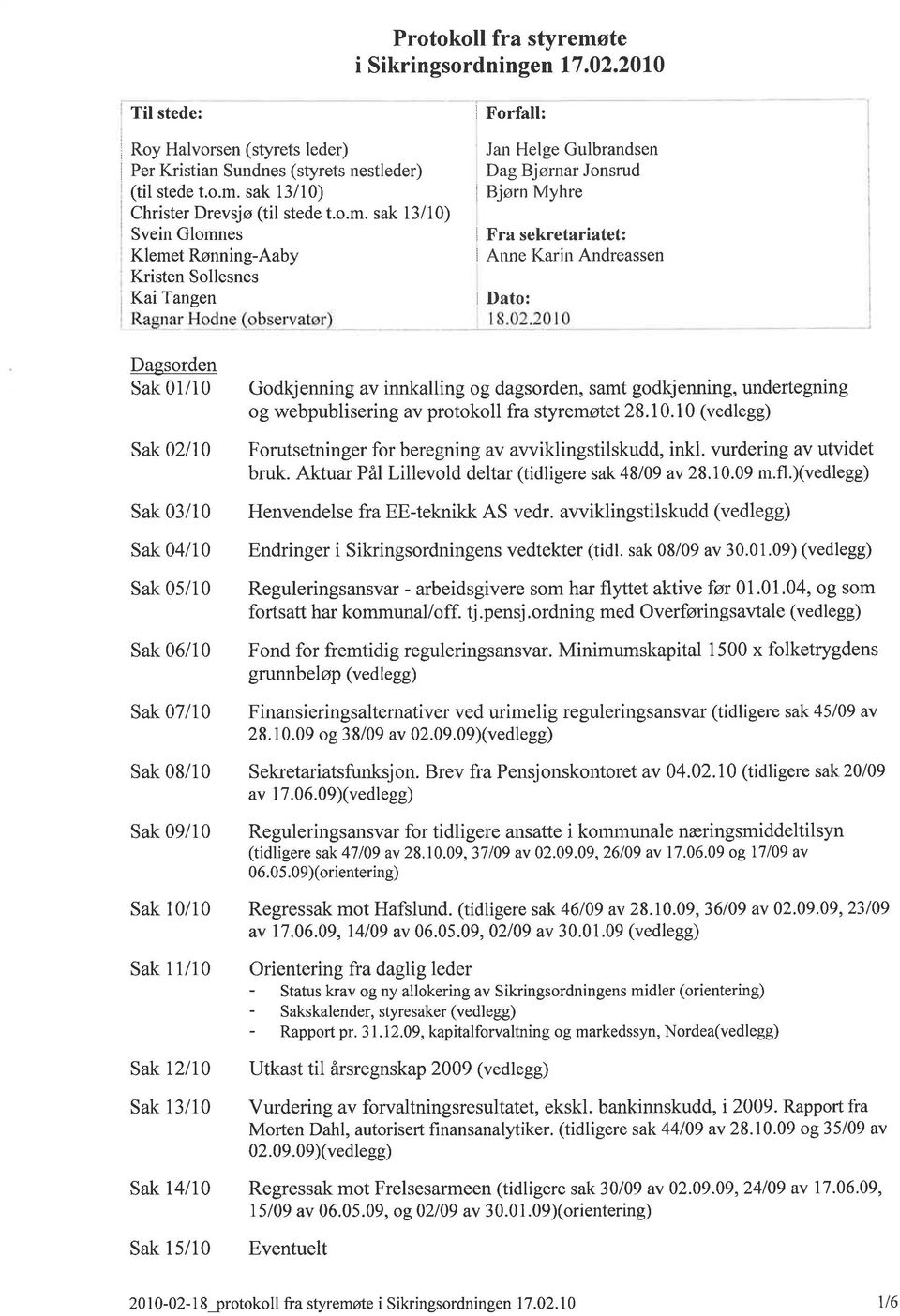 Dagsorden Sak 01/10 Godkjenning av innkalling og dagsorden, samt godkjenning, undertegning og webpublisering av protokoll fra styremøtet28.10.l0 (vedlegg) Sak 02110 Forutsetninger for beregning av awiklingstilskudd, inkl.