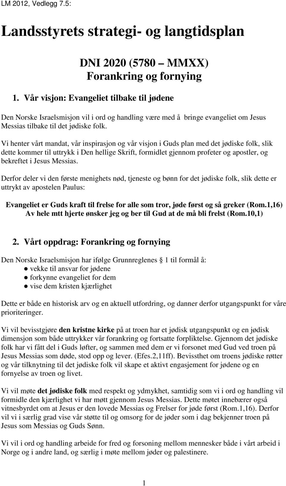 Vi henter vårt mandat, vår inspirasjon og vår visjon i Guds plan med det jødiske folk, slik dette kommer til uttrykk i Den hellige Skrift, formidlet gjennom profeter og apostler, og bekreftet i Jesus