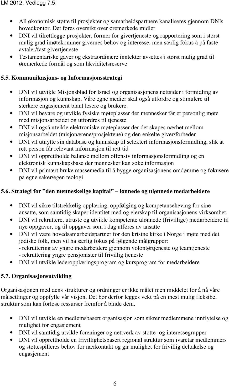 på faste avtaler/fast givertjeneste Testamentariske gaver og ekstraordinære inntekter avsettes i størst mulig grad til øremerkede formål og som likviditetsreserve 5.