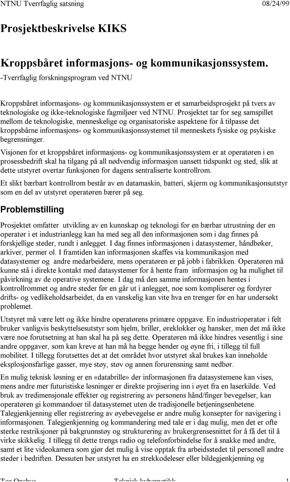 Prosjektet tar for seg samspillet mellom de teknologiske, menneskelige og organisatoriske aspektene for å tilpasse det kroppsbårne informasjons- og kommunikasjonssystemet til menneskets fysiske og