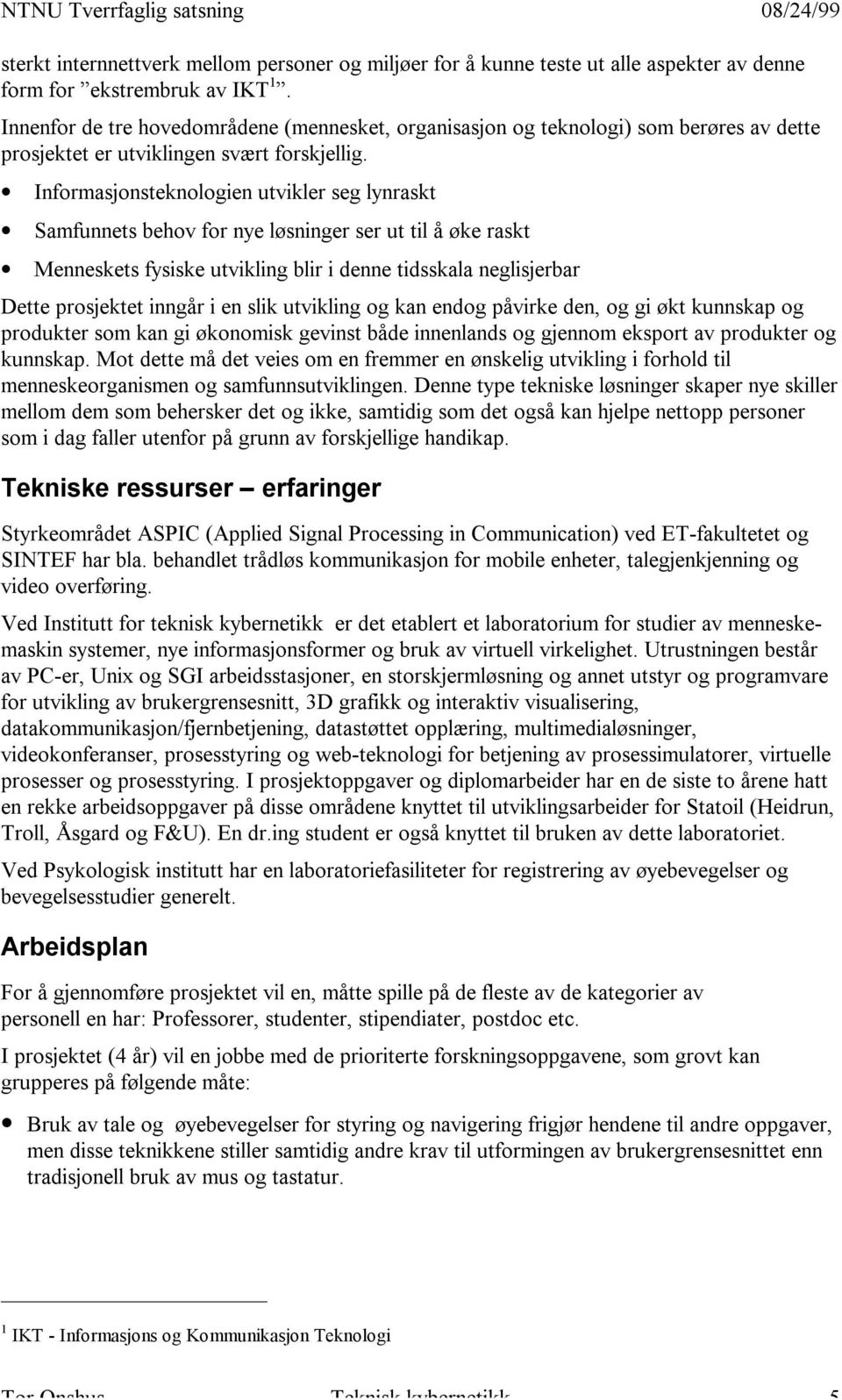 Informasjonsteknologien utvikler seg lynraskt Samfunnets behov for nye løsninger ser ut til å øke raskt Menneskets fysiske utvikling blir i denne tidsskala neglisjerbar Dette prosjektet inngår i en